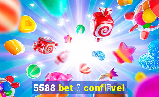 5588 bet 茅 confi谩vel